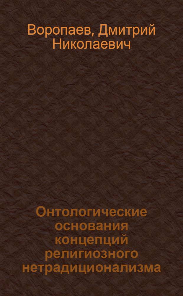 Онтологические основания концепций религиозного нетрадиционализма : автореферат диссертации на соискание ученой степени к.филос.н. : специальность 09.00.01