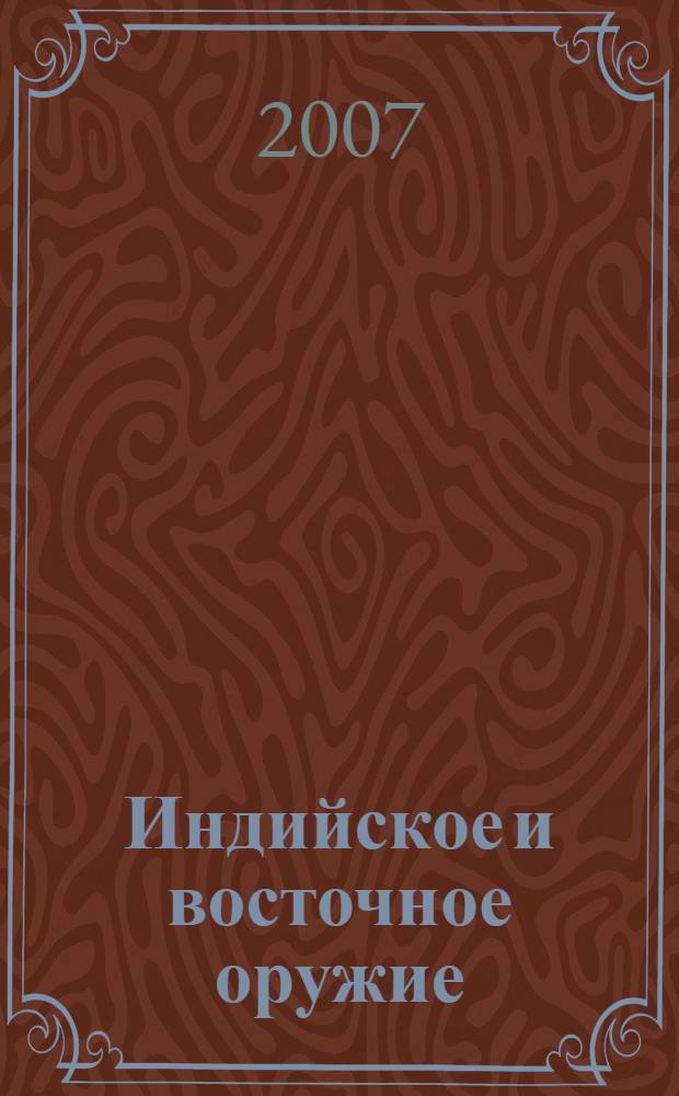 Индийское и восточное оружие = Indian and Oriental arms and Armour : от державы Маурьев до империи Великих Моголов