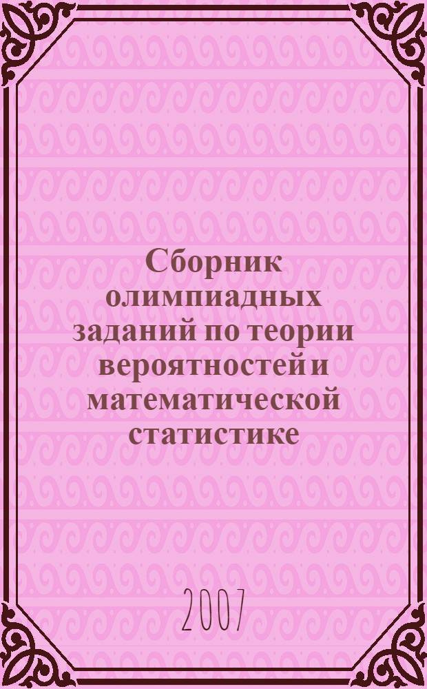 Сборник олимпиадных заданий по теории вероятностей и математической статистике : учебное пособие