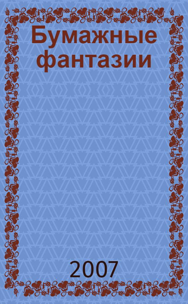 Бумажные фантазии : оригами, плетение из бумаги