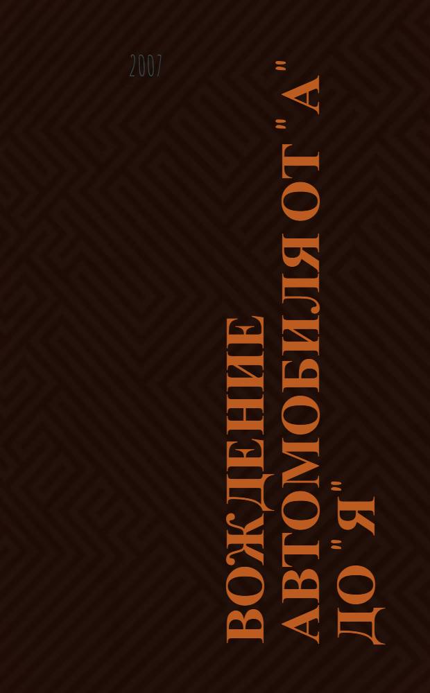 Вождение автомобиля от &quot;А&quot; до &quot;Я&quot; : самоучитель