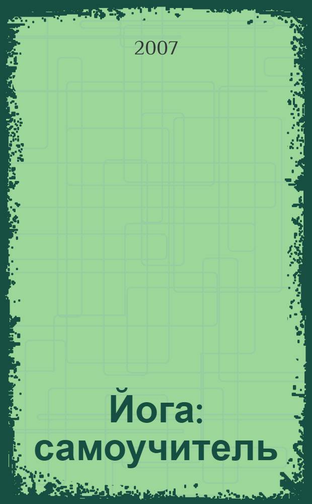 Йога : самоучитель : простые упражнения, доступные каждому за 10 минут в день : тянись, дыши, живи : перевод