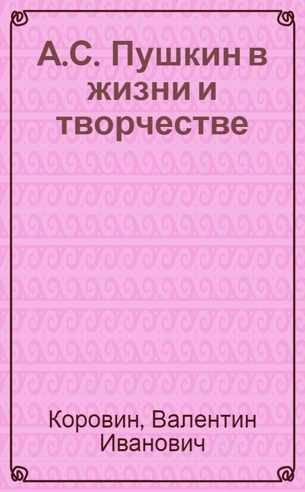 А.С. Пушкин в жизни и творчестве : учебное пособие для школ, гимназий, лицеев и колледжей