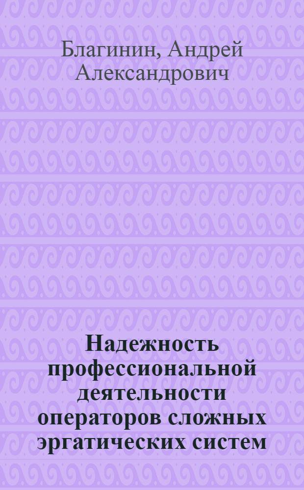 Надежность профессиональной деятельности операторов сложных эргатических систем : монография