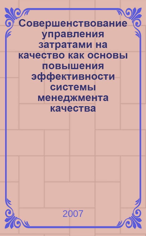 Совершенствование управления затратами на качество как основы повышения эффективности системы менеджмента качества : автореф. дис. на соиск. учен. степ. канд. экон. наук : специальность 08.00.05 <Экономика и упр. нар. хоз-вом>
