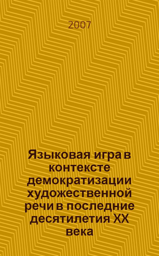 Языковая игра в контексте демократизации художественной речи в последние десятилетия XX века : автореф. дис. на соиск. учен. степ. канд. филол. наук : специальность 10.02.01 <Рус. яз.>