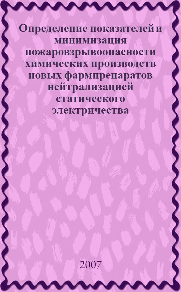 Определение показателей и минимизация пожаровзрывоопасности химических производств новых фармпрепаратов нейтрализацией статического электричества : автореф. дис. на соиск. учен. степ. канд. техн. наук : специальность 05.26.03 <Пожар. и пром. безопасность>