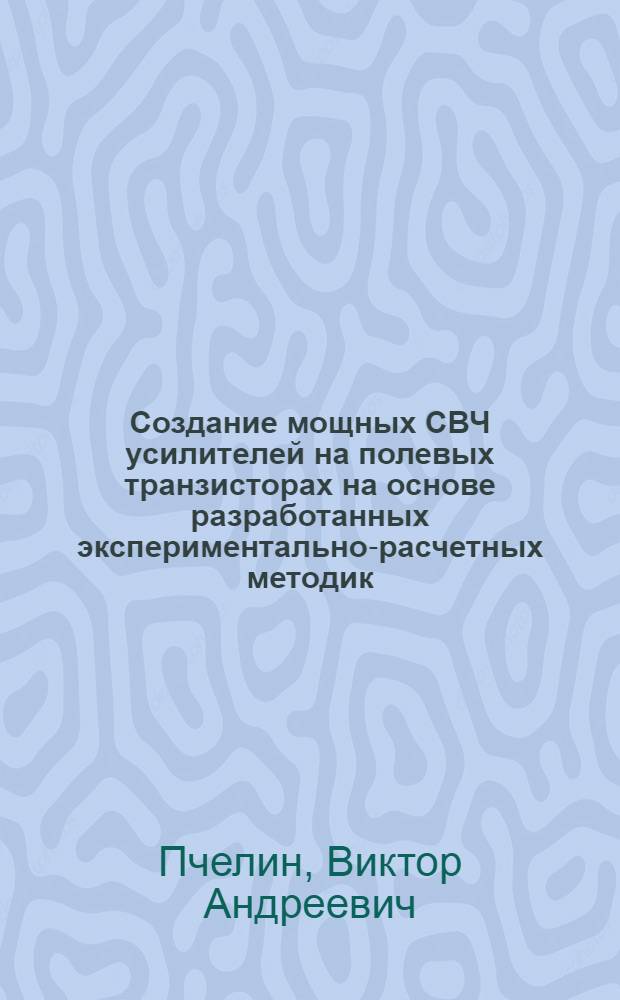 Создание мощных СВЧ усилителей на полевых транзисторах на основе разработанных экспериментально-расчетных методик : автореф. дис. на соиск. учен. степ. канд. техн. наук : специальность 05.27.01 <Твердотел. электроника, радиоэлектрон. компоненты, микро- и наноэлектроника на квантовых эффектах>