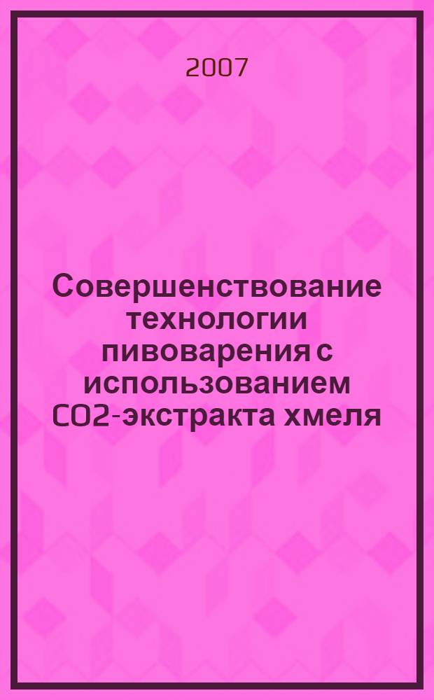 Совершенствование технологии пивоварения с использованием CO2-экстракта хмеля : автореф. дис. на соиск. учен. степ. канд. техн. наук : специальность 05.18.01 <Технология обраб., хранения и перераб. злаковых, бобовых культур, крупяных продуктов, плодоовощной продукции и виноградарств а : специальность 05.18.10 <Технология чая, табака и биологически активных веществ и субтропических культур>