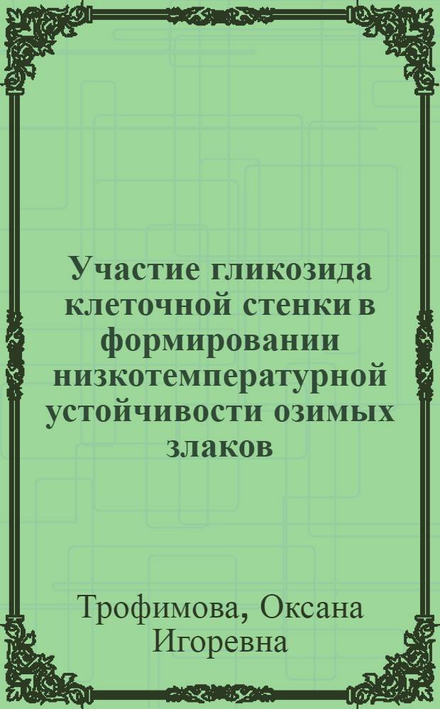 Участие гликозида клеточной стенки в формировании низкотемпературной устойчивости озимых злаков : автореф. дис. на соиск. учен. степ. канд. биол. наук : специальность 03.00.12 <Физиология и биохимия растений>