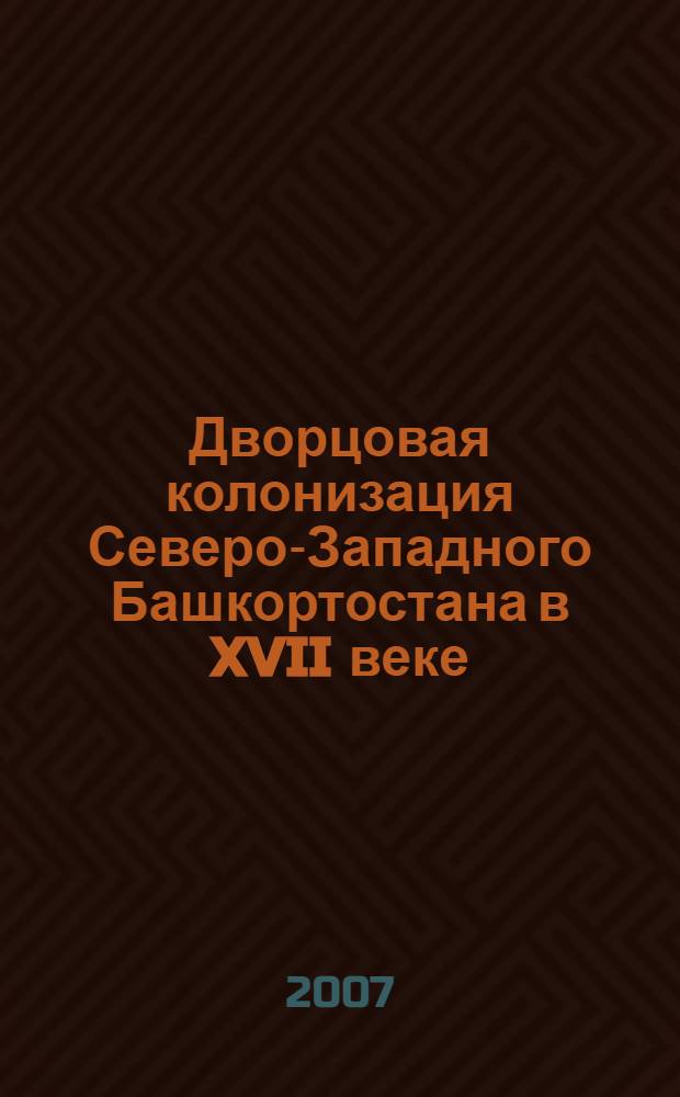 Дворцовая колонизация Северо-Западного Башкортостана в XVII веке : автореф. дис. на соиск. учен. степ. канд. ист. наук : специальность 07.00.02 <Отечеств. история>