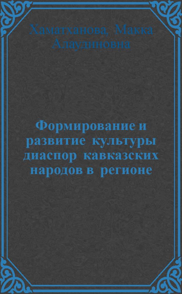 Формирование и развитие культуры диаспор кавказских народов в регионе : автореф. дис. на соиск. учен. степ. канд. социол. наук : специальность 22.00.06 <Социология культуры, духов. жизни>