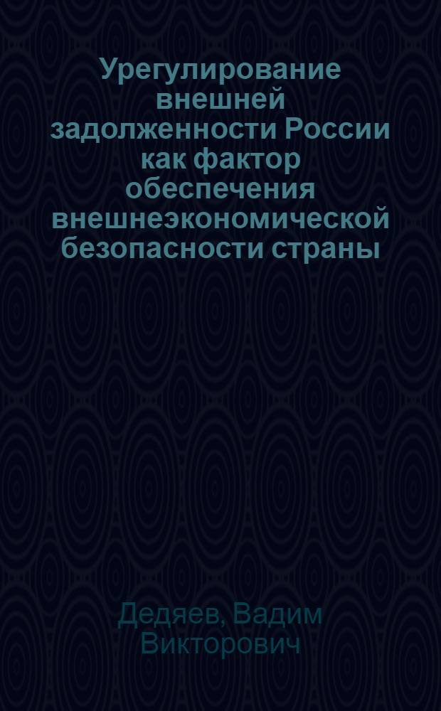 Урегулирование внешней задолженности России как фактор обеспечения внешнеэкономической безопасности страны : автореф. дис. на соиск. учен. степ. канд. экон. наук : специальность 08.00.14 <Мировая экономика>