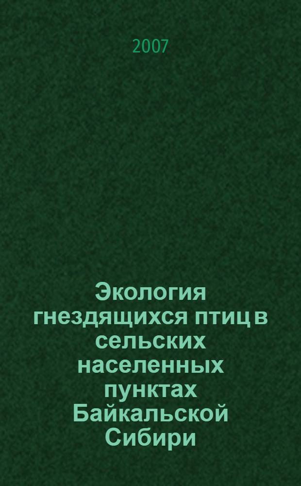 Экология гнездящихся птиц в сельских населенных пунктах Байкальской Сибири : автореф. дис. на соиск. учен. степ. канд. биол. наук : специальность 03.00.16 <Экология>