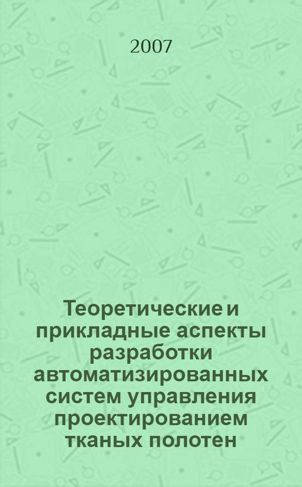 Теоретические и прикладные аспекты разработки автоматизированных систем управления проектированием тканых полотен : автореф. дис. на соиск. учен. степ. д-ра техн. наук : специальность 05.13.06 <Автоматизация и упр. технол. процессами и пр-вами> : специальность 05.19.02 <Технология и первич. обраб. текстил. материалов и сырья>