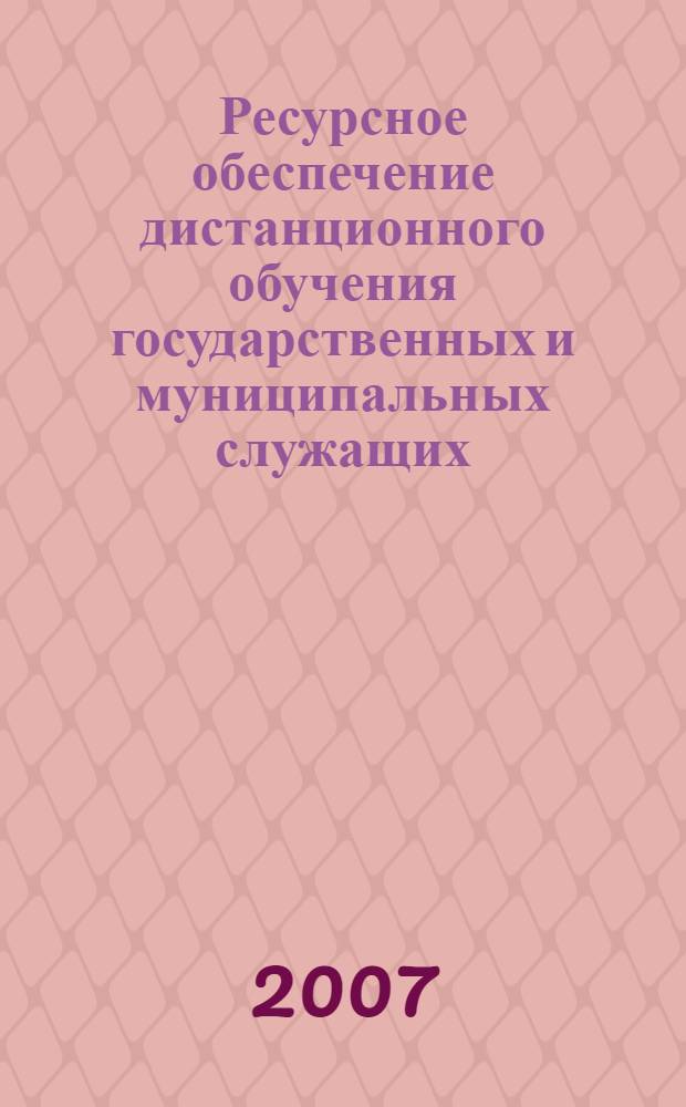 Ресурсное обеспечение дистанционного обучения государственных и муниципальных служащих : автореф. дис. на соиск. учен. степ. канд. экон. наук : специальность 08.00.05 <Экономика и упр. нар. хоз-вом>