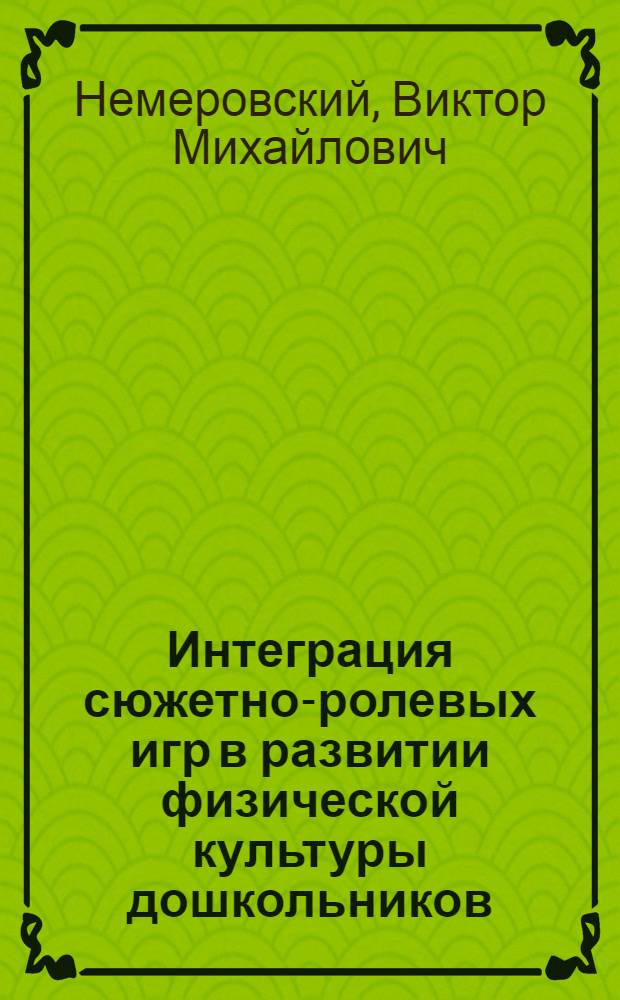 Интеграция сюжетно-ролевых игр в развитии физической культуры дошкольников : монография