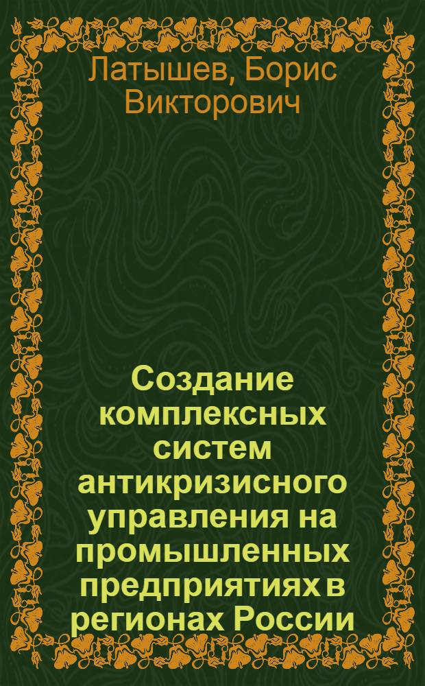 Создание комплексных систем антикризисного управления на промышленных предприятиях в регионах России : автореф. дис. на соиск. учен. степ. канд. экон. наук : специальность 08.00.05 <Экономика и упр. нар. хоз-вом>