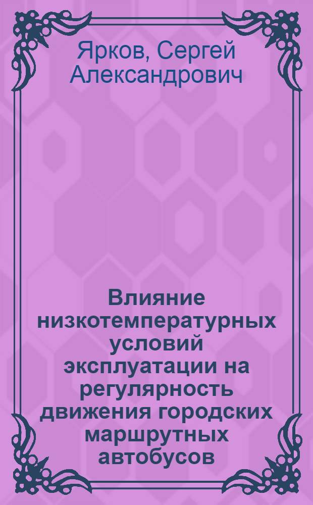 Влияние низкотемпературных условий эксплуатации на регулярность движения городских маршрутных автобусов : автореф. дис. на соиск. учен. степ. канд. техн. наук : специальность 05.22.10 <Эксплуатация автомобил. трансп.>