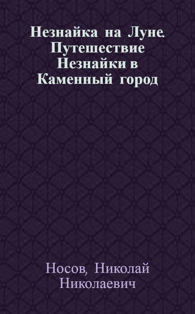 Незнайка на Луне. Путешествие Незнайки в Каменный город