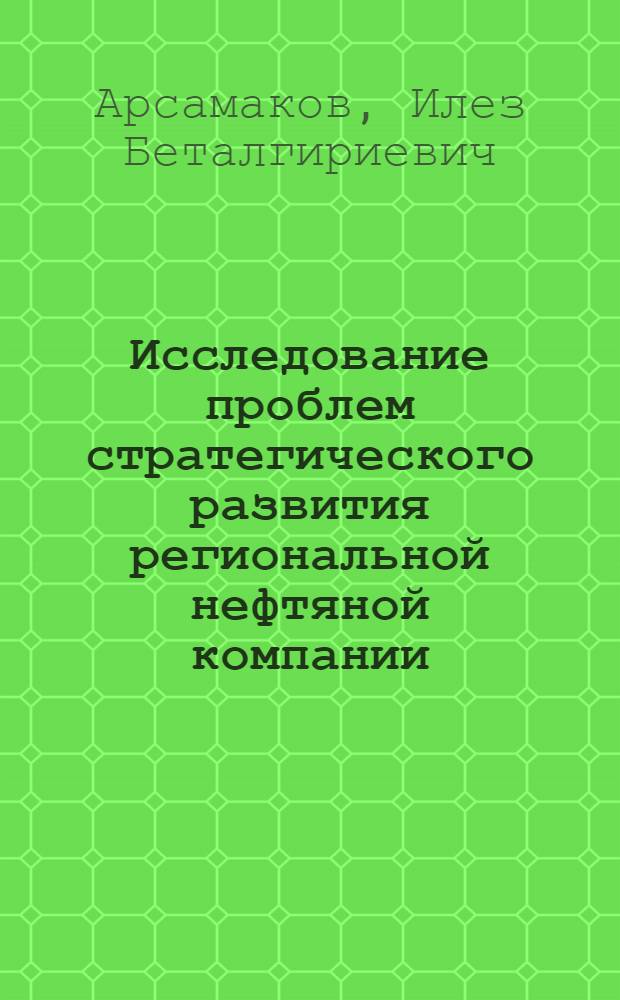 Исследование проблем стратегического развития региональной нефтяной компании : автореф. дис. на соиск. учен. степ. канд. экон. наук : специальность 08.00.05 <Экономика и упр. нар. хоз-вом>