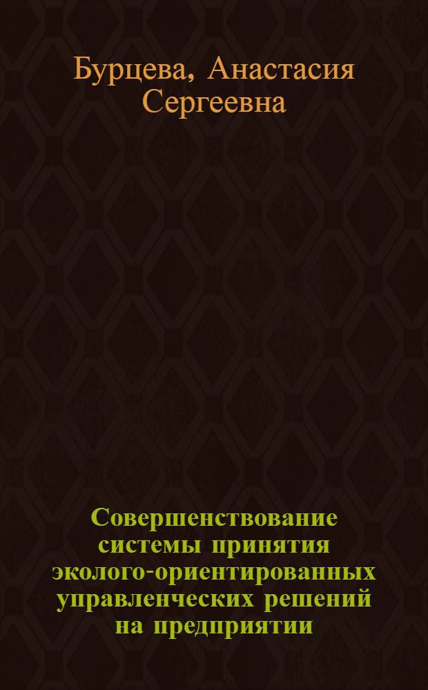 Совершенствование системы принятия эколого-ориентированных управленческих решений на предприятии : автореф. дис. на соиск. учен. степ. канд. экон. наук : специальность 08.00.05 <Экономика и упр. нар. хоз-вом>