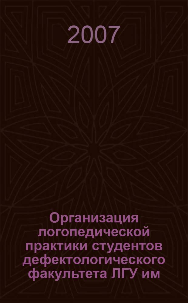 Организация логопедической практики студентов дефектологического факультета ЛГУ им. А.С. Пушкина (спец. - логопедия): учебно-метод. пособие