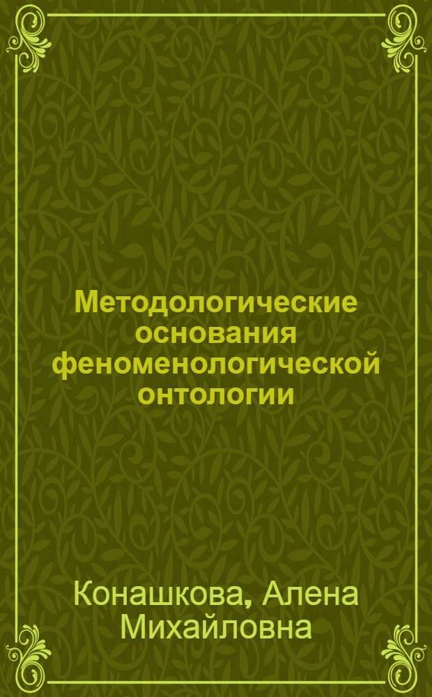Методологические основания феноменологической онтологии: архитектоника смысла бытия : автореф. дис. на соиск. учен. степ. канд. филос. наук : специальность 09.00.01 <Онтология и теория познания>