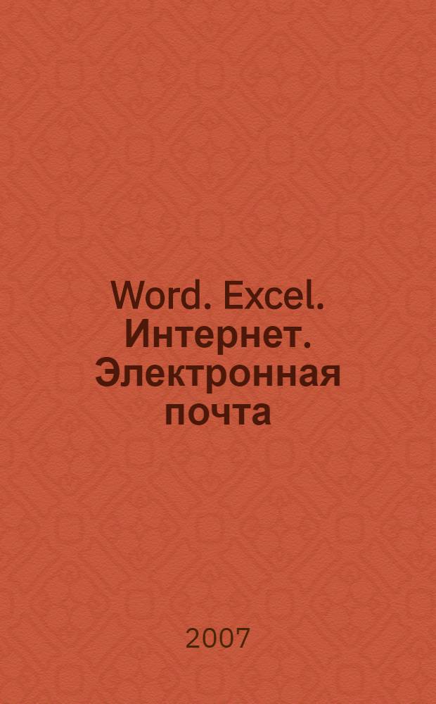 Word. Excel. Интернет. Электронная почта : официальный учебный курс для получения Европейского сертификата