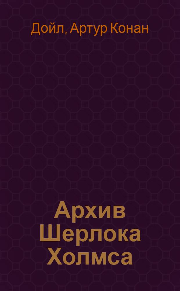 Архив Шерлока Холмса : перевод с английского