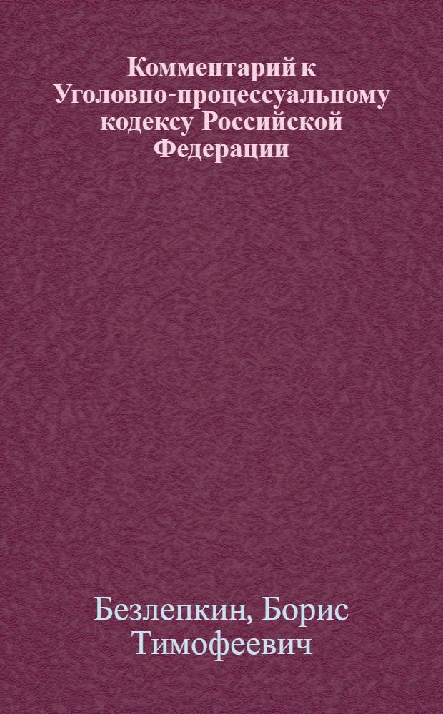 Комментарий к Уголовно-процессуальному кодексу Российской Федерации : (постатейный) : с учетом Федеральных законов N° 47-ФЗ, 64-ФЗ, 87-ФЗ, 90-ФЗ, 211-ФЗ, 214-ФЗ