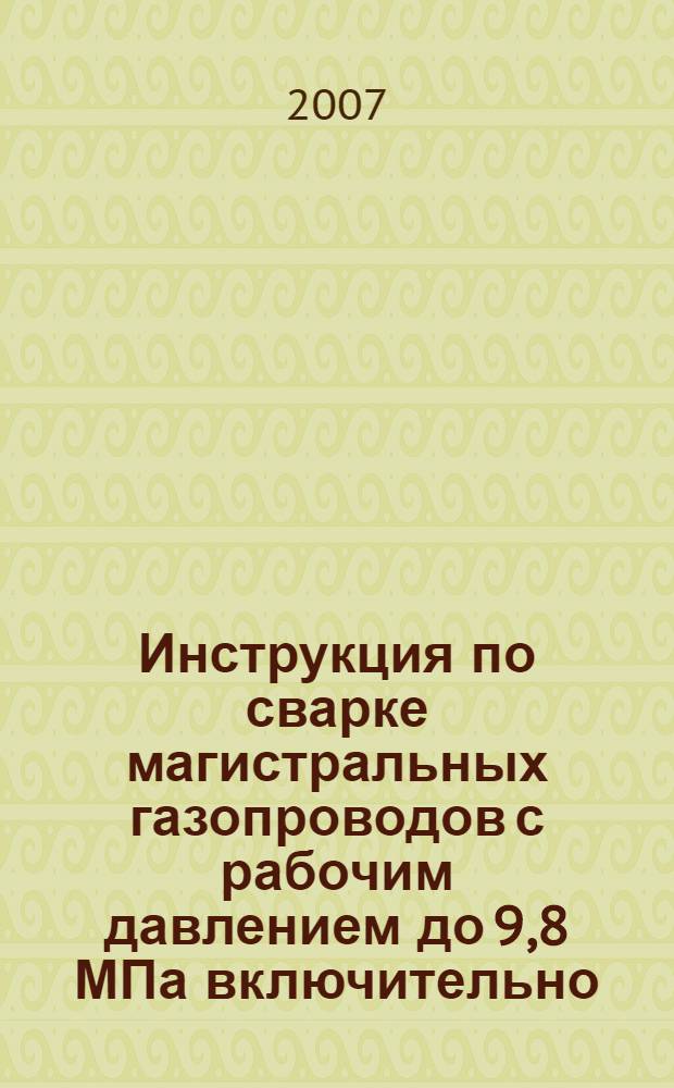 Инструкция по сварке магистральных газопроводов с рабочим давлением до 9,8 МПа включительно