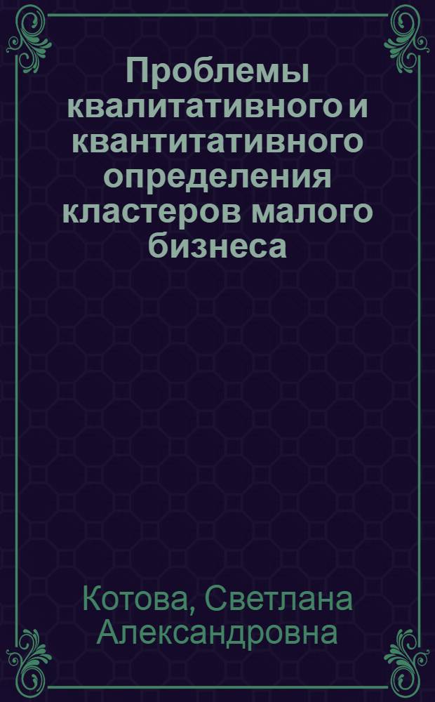 Проблемы квалитативного и квантитативного определения кластеров малого бизнеса : научная статья