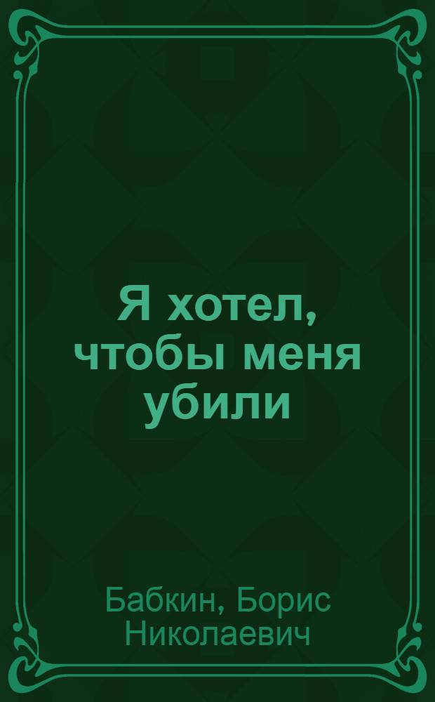 Я хотел, чтобы меня убили : роман