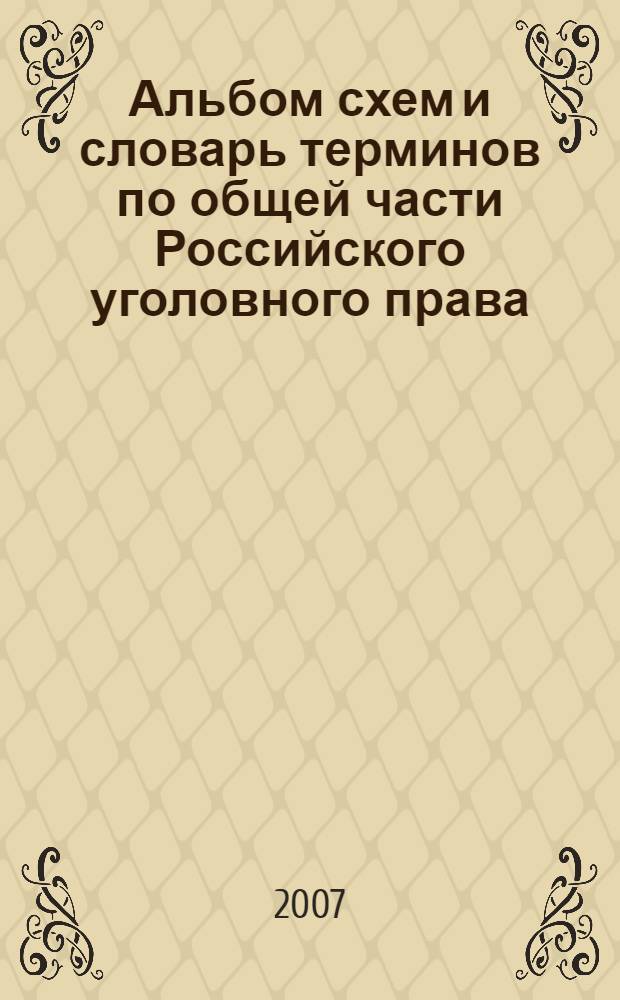 Альбом схем и словарь терминов по общей части Российского уголовного права : учебное пособие : для слушателей и студентов средних и высших учебных заведений