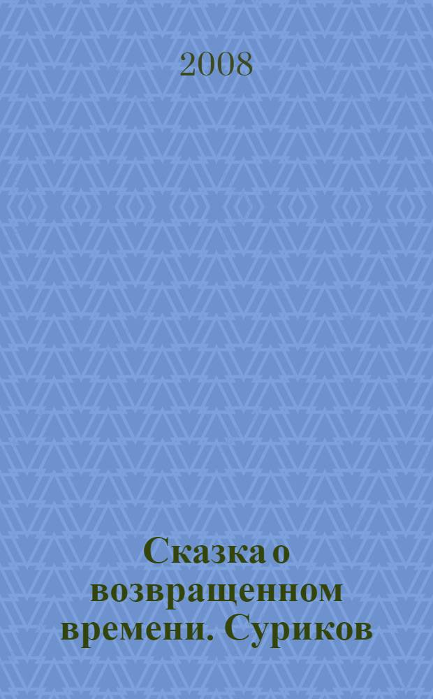 Сказка о возвращенном времени. Суриков : для чтения взрослыми детям