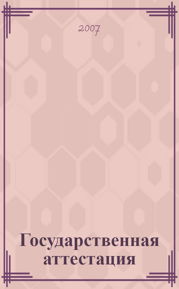 Государственная аттестация: рекомендации по преддипломной практике, подготовке к комплексному государственному экзамену, подготовке и защите выпускной квалификационной работы