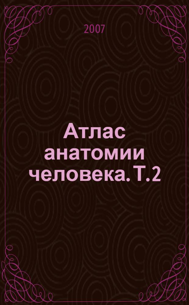 Атлас анатомии человека. Т. 2 : Учение о внутренностях и эндокринных железах