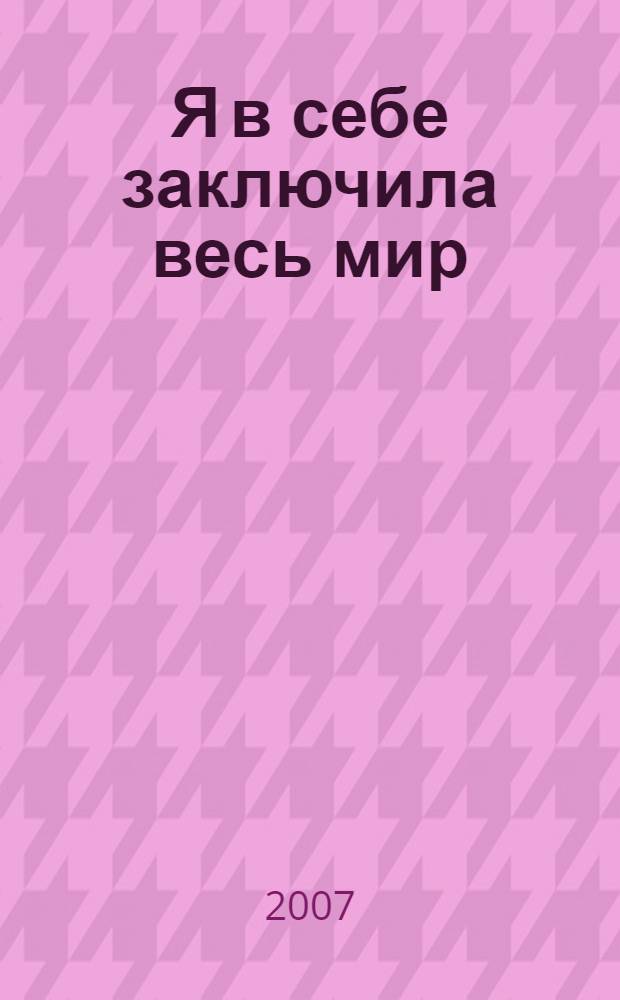 Я в себе заключила весь мир : стихи