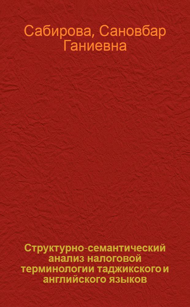 Структурно-семантический анализ налоговой терминологии таджикского и английского языков : автореферат диссертации на соискание ученой степени к.филол.н. : специальность 10.02.20