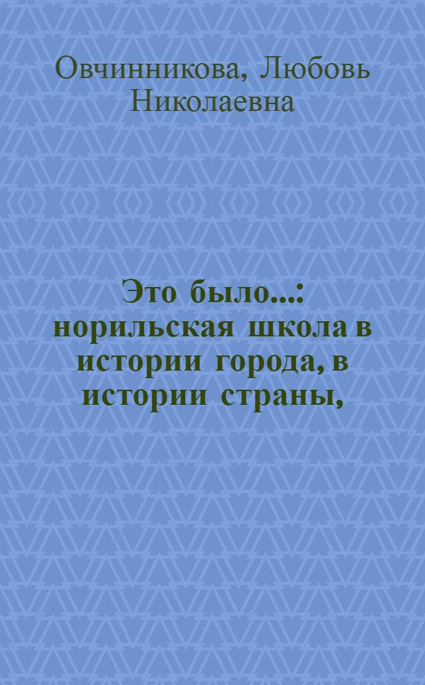 Это было... : норильская школа в истории города, в истории страны, (1930-2003 годы)