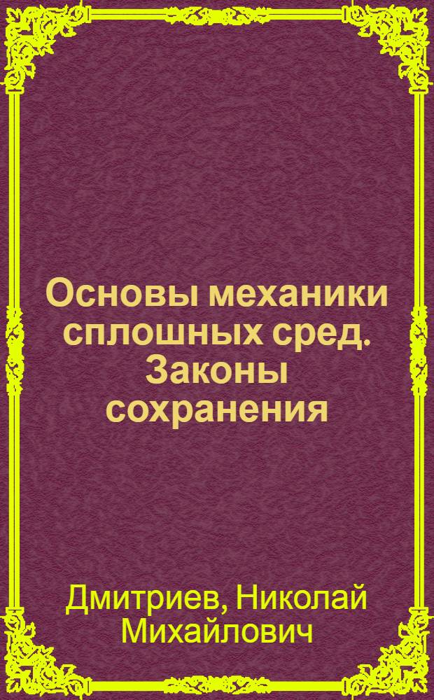 Основы механики сплошных сред. Законы сохранения : учебное пособие для подготовки бакалавров и магистров по направлению 130500 "Нефтегазовое дело" и для подготовки дипломированных специалистов по направлению 130500 "Нефтегазовое дело" : лекции 1-10