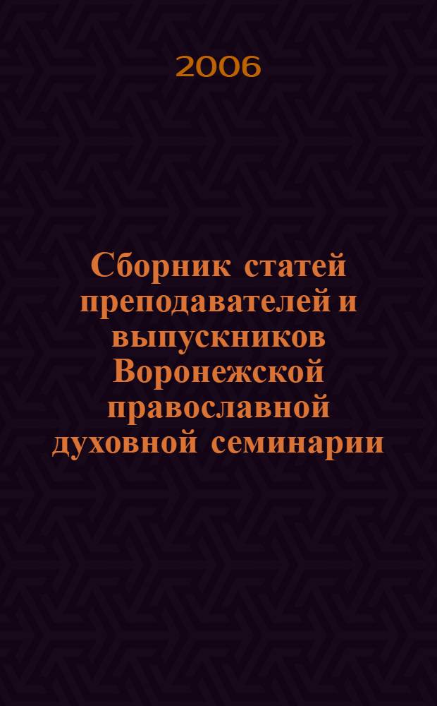 Сборник статей преподавателей и выпускников Воронежской православной духовной семинарии : юбилейный выпуск