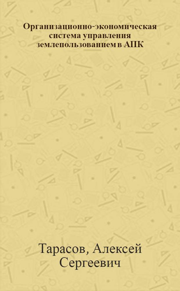 Организационно-экономическая система управления землепользованием в АПК
