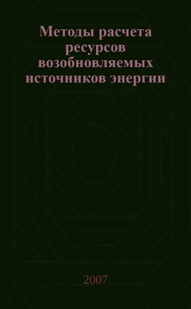 Методы расчета ресурсов возобновляемых источников энергии : учебное пособие для вузов : для студентов высших учебных заведений, обучающихся по направлению "Электроэнергетика"