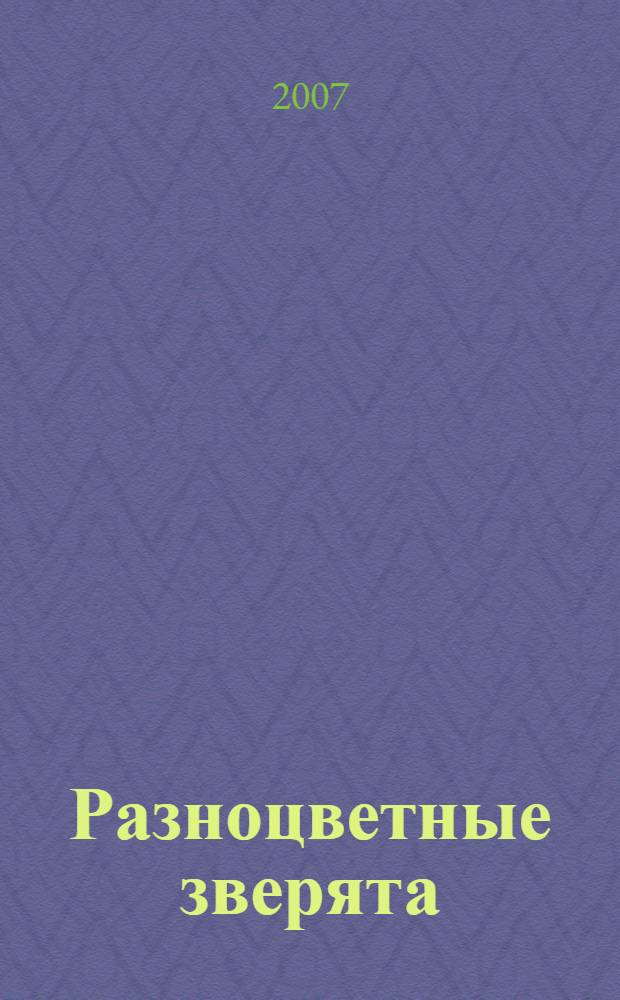 Разноцветные зверята : сказки и стихи : для чтения взрослыми детям