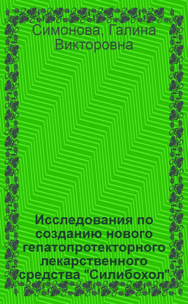 Исследования по созданию нового гепатопротекторного лекарственного средства "Силибохол" : автореферат диссертации на соискание ученой степени к.фарм.н. : специальность 15.00.02