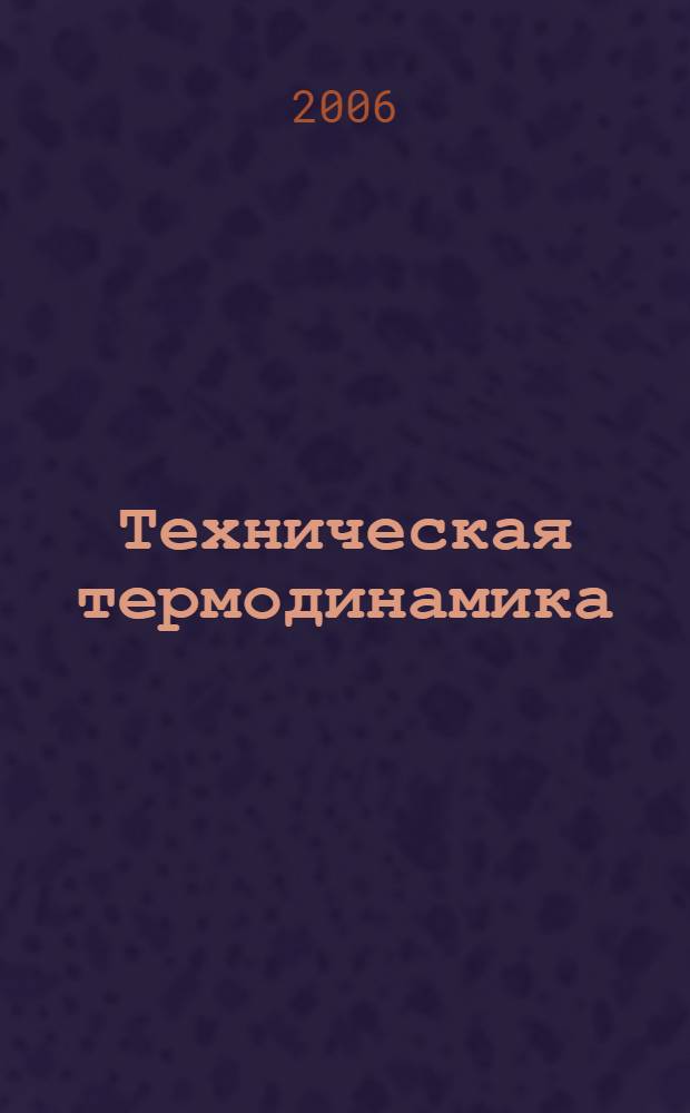 Техническая термодинамика : учебное пособие : для студентов, обучающихся по специальностям 140101, 140103, 140104, 140106, 220301, 140105 и 140404, теплоэнергетического, инженерно-физического факультетов