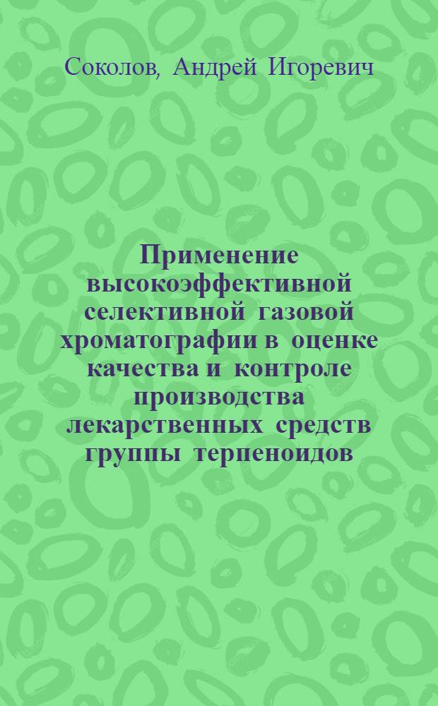 Применение высокоэффективной селективной газовой хроматографии в оценке качества и контроле производства лекарственных средств группы терпеноидов : автореферат диссертации на соискание ученой степени к.фарм.н. : специальность 15.00.02
