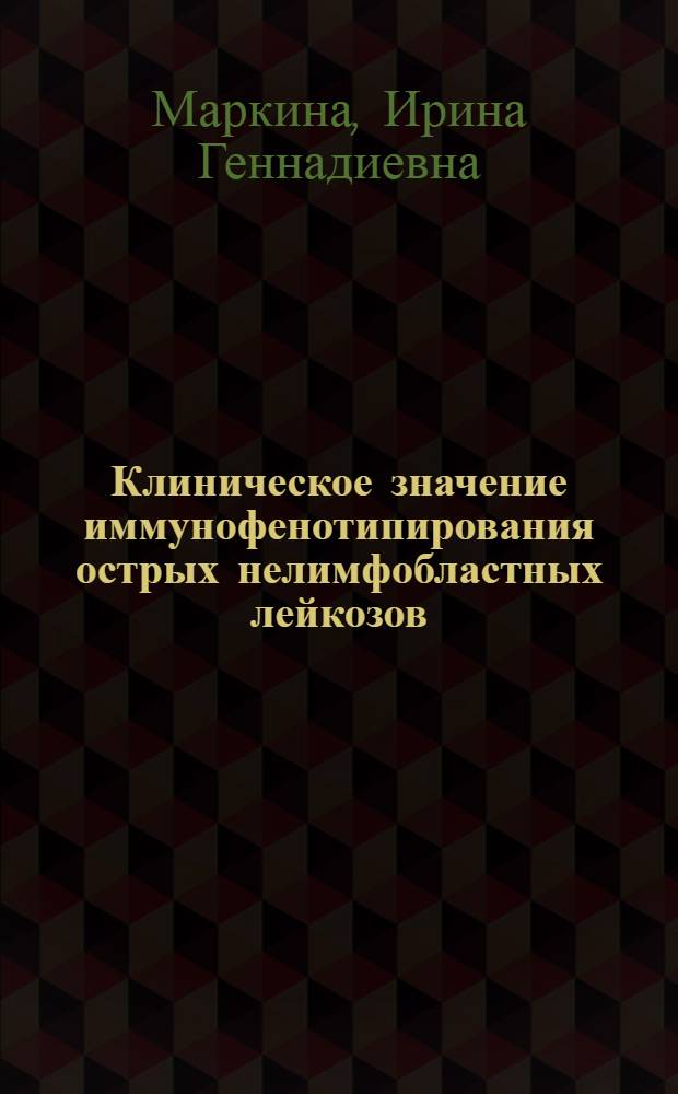 Клиническое значение иммунофенотипирования острых нелимфобластных лейкозов : автореферат диссертации на соискание ученой степени к.м.н. : специальность 14.00.14